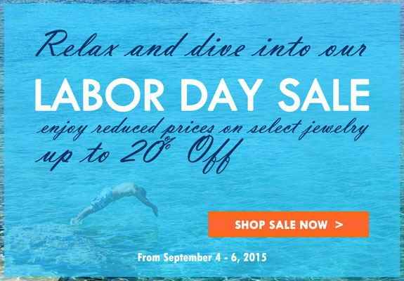 Relax and dive into our LABOR DAY SALE. enjoy reduced prices on select jewlry up to 20% Off. Shop Sale Now >