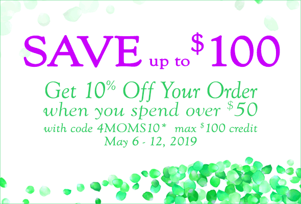 Get 10% Off Your Order when you spend over $50 with code, 4MOMS10*. Max $100 credit. May 6 - 12, 2019.