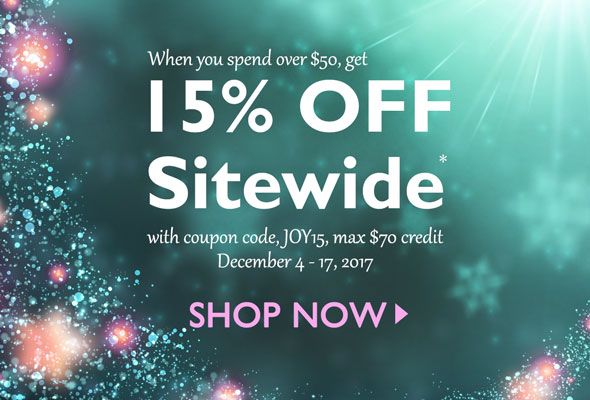 HOLIDAY SALE -- When you spend over $50, get 15% OFF Sitewide* with coupon code, JOY15, max $70 credit. December 4-17, 2017. Shop Now >
