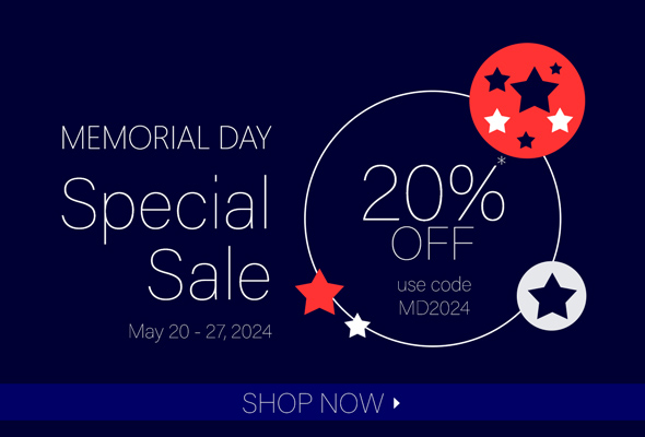 Memorial Day Special Sale 20% OFF* use code MD2024. May 20-27, 2024. SHOP NOW >